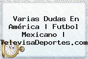 Varias Dudas En <b>América</b> | Futbol Mexicano | TelevisaDeportes.com