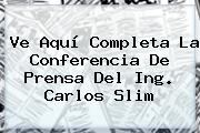Ve Aquí Completa La Conferencia De Prensa Del Ing. Carlos Slim