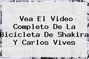Vea El Video Completo De <b>La Bicicleta</b> De Shakira Y Carlos Vives