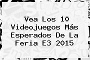 Vea Los 10 Videojuegos Más Esperados De La Feria <b>E3</b> 2015