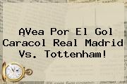 ¡Vea Por El <b>Gol Caracol</b> Real Madrid Vs. Tottenham!