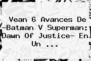 Vean 6 Avances De ?<b>Batman V Superman</b>: <b>Dawn Of Justice</b>? En Un <b>...</b>