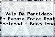 Vela Da Partidazo En Empate Entre Real Sociedad Y <b>Barcelona</b>