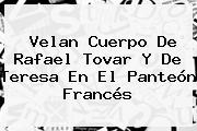 Velan Cuerpo De <b>Rafael Tovar Y De Teresa</b> En El Panteón Francés