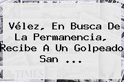Ver velez en busca de la permanencia recibe a un golpeado san <b>Vélez</b>, En Busca De La Permanencia, Recibe A Un Golpeado San ...
