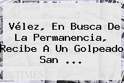 <b>Vélez</b>, En Busca De La Permanencia, Recibe A Un Golpeado San ...