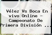 Vélez Vs Boca En <b>vivo</b> Online ? Campeonato De Primera División <b>...</b>