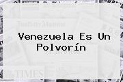<b>Venezuela</b> Es Un Polvorín