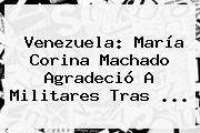 Venezuela: María Corina Machado Agradeció A Militares Tras <b>...</b>