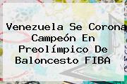 Venezuela Se Corona Campeón En Preolímpico De Baloncesto <b>FIBA</b>