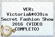 VER: <b>Victoria's Secret Fashion Show 2016</b> (VIDEO COMPLETO)