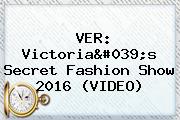VER: <b>Victoria's Secret Fashion Show 2016</b> (VIDEO)