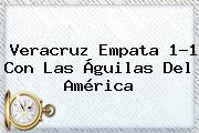 <b>Veracruz</b> Empata 1-1 Con Las Águilas Del <b>América</b>