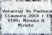 <b>Veracruz Vs Pachuca</b> | Clausura 2018 | EN VIVO: Minuto A Minuto