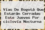 Vías De Bogotá Que Estarán Cerradas Este Jueves Por <b>ciclovía Nocturna</b>