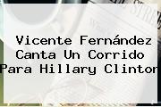<b>Vicente Fernández</b> Canta Un Corrido Para Hillary Clinton