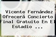 <b>Vicente Fernández</b> Ofrecerá Concierto Final Gratuito En El Estadio <b>...</b>