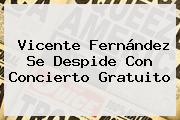 <b>Vicente Fernández</b> Se Despide Con Concierto Gratuito