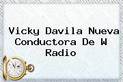 Vicky Davila Nueva Conductora De <b>W</b> Radio