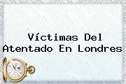 Víctimas Del Atentado En <b>Londres</b>