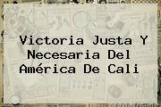Victoria Justa Y Necesaria Del <b>América De Cali</b>