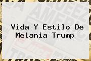 Vida Y Estilo De <b>Melania Trump</b>