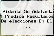 Vidente Se Adelanta Y Predice Resultados De <b>elecciones</b> En El ...
