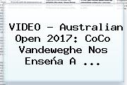 VIDEO - <b>Australian Open 2017</b>: CoCo Vandeweghe Nos Enseña A ...