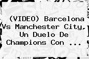 (VIDEO) <b>Barcelona Vs Manchester City</b>, Un Duelo De Champions Con ...