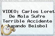 VIDEO: Carlos <b>Loret De Mola</b> Sufre Terrible Accidente Jugando Beisbol