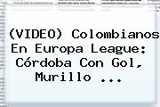 (VIDEO) Colombianos En <b>Europa League</b>: Córdoba Con Gol, Murillo ...