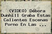 Ver video debora dunhill graba estas calientes escenas porno en las (VIDEO) <b>Débora Dunhill</b> Graba Estas Calientes Escenas Porno En Las ...