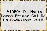 VIDEO: Di María Marca Primer Gol De La <b>Champions 2015</b>