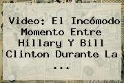 Video: El Incómodo Momento Entre <b>Hillary</b> Y Bill <b>Clinton</b> Durante La ...