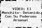 VIDEO: <b>El ?Menchito</b>? Detenido, Con Su Poderoso Arsenal