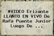 Ver video erizante llanto en vivo de rafa puente junior luego de #VIDEO Erizante LLANTO EN VIVO De <b>Rafa Puente</b> Junior Luego De ...