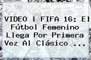 VIDEO | FIFA 16: El Fútbol Femenino Llega Por Primera Vez Al Clá<i>sico <b>...</b>