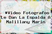 #Video Fotografos Le Dan La Espalda A <b>Malillany Marin</b>