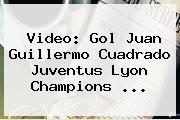 Video: <b>Gol</b> Juan Guillermo <b>Cuadrado</b> Juventus Lyon Champions ...