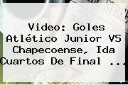 Video: Goles Atlético Junior VS Chapecoense, Ida Cuartos De Final ...