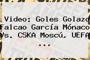 Video: Goles Golazo Falcao García Mónaco Vs. CSKA Moscú, <b>UEFA</b> ...