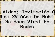 Video: Invitación A Los <b>XV Años De Rubí</b> Se Hace Viral En Redes