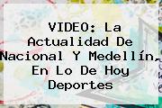 VIDEO: La Actualidad De <b>Nacional</b> Y Medellín, En Lo De <b>Hoy</b> Deportes