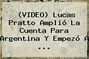 (VIDEO) <b>Lucas Pratto</b> Amplió La Cuenta Para Argentina Y Empezó A ...