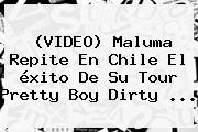 (VIDEO) Maluma Repite En Chile El <b>éxito</b> De Su Tour Pretty Boy Dirty <b>...</b>