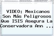 VIDEO: Mexicanos Son Más Peligrosos Que ISIS Asegura La Conservadora <b>Ann</b> <b>...</b>