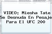 VIDEO: <b>Miesha Tate</b> Se Desnuda En Pesaje Para El UFC 200