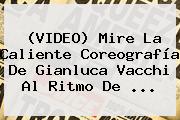 (VIDEO) Mire La Caliente Coreografía De <b>Gianluca Vacchi</b> Al Ritmo De ...