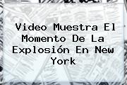 Video Muestra El Momento De La Explosión En <b>New York</b>