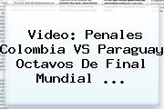 Video: Penales <b>Colombia VS Paraguay</b> Octavos De Final Mundial ...